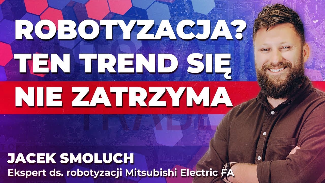 Jacek Smoluch z Mitsubishi Electric FA: Robotyzacja? Ten trend się NIE ZATRZYMA