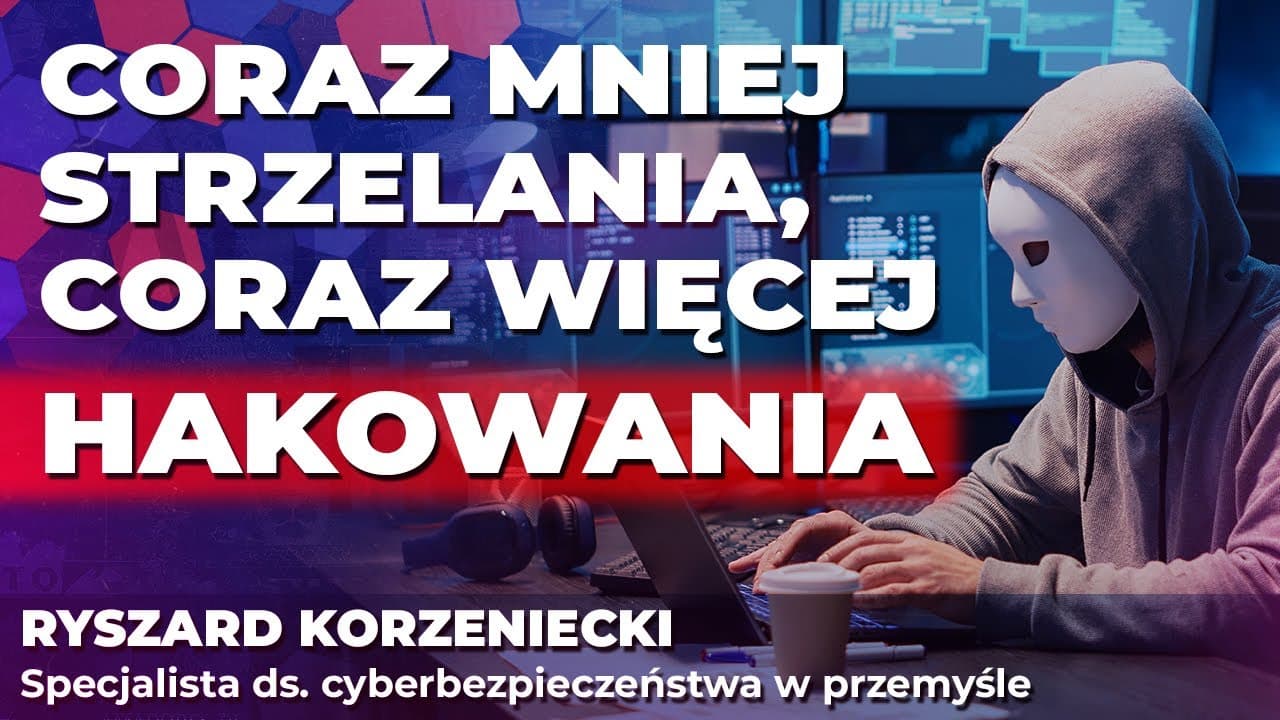 Nowy typ globalnych konfliktów | Ryszard Korzeniecki: CORAZ MNIEJ STRZELANIA, CORAZ WIĘCEJ HAKOWANIA