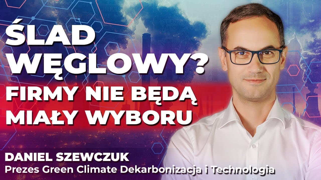 Ślad węglowy? Firmy nie będą miały wyboru. Daniel Szewczuk o rewolucji, która nadciąga