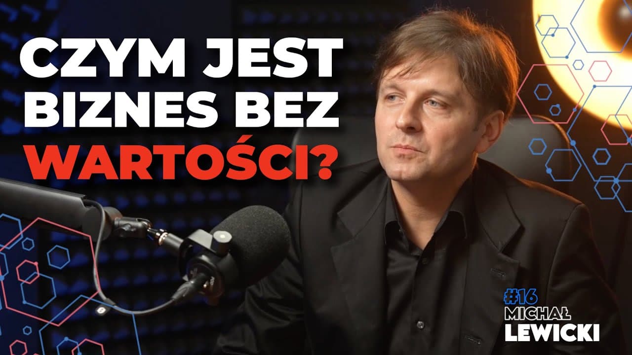 BIZNES BEZ WARTOŚCI? Michał Lewicki: Ludzie, etyka i odpowiedzialność SĄ NAJWAŻNIEJSZE