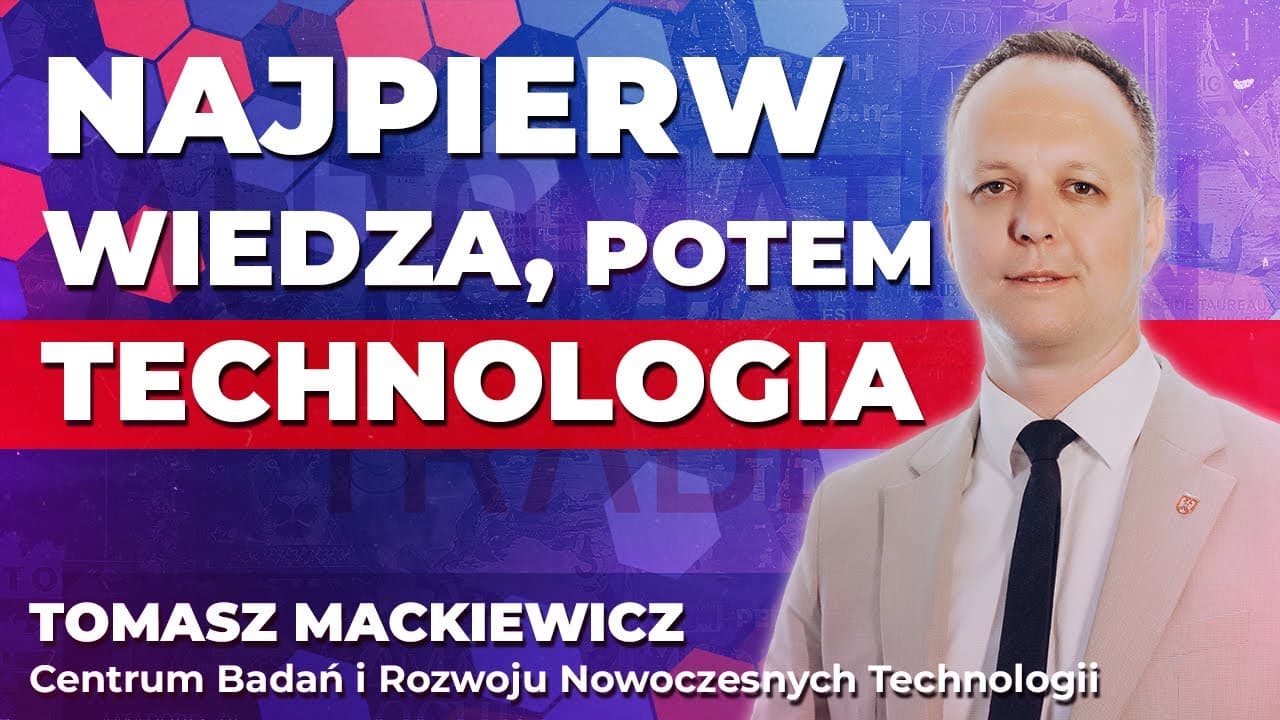 Najpierw wiedza, potem technologia | Tomasz Mackiewicz: Przewaga technologiczna, to także ludzie