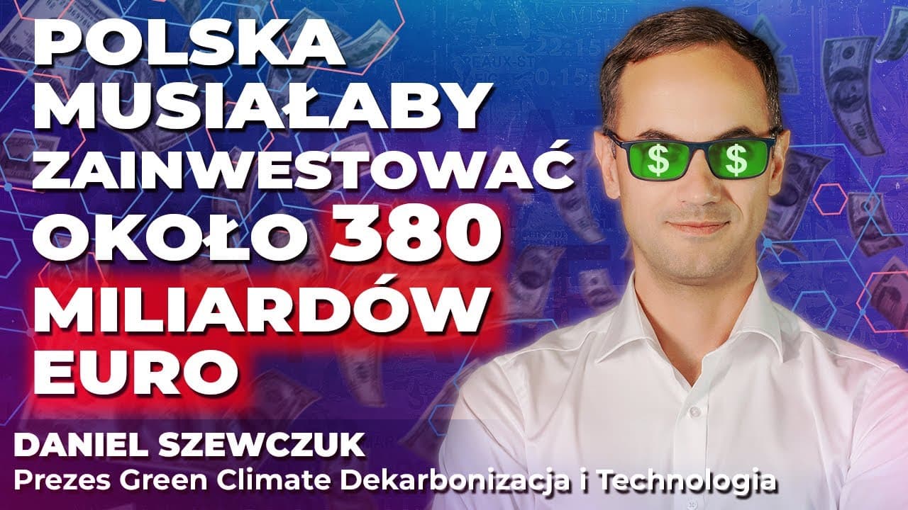 Neutralność klimatyczna? Daniel Szewczuk: Musielibyśmy zainwestować około 380 MILIARDÓW EURO!