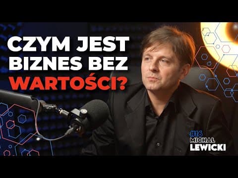 BIZNES BEZ WARTOŚCI? Michał Lewicki: Ludzie, etyka i odpowiedzialność SĄ NAJWAŻNIEJSZE