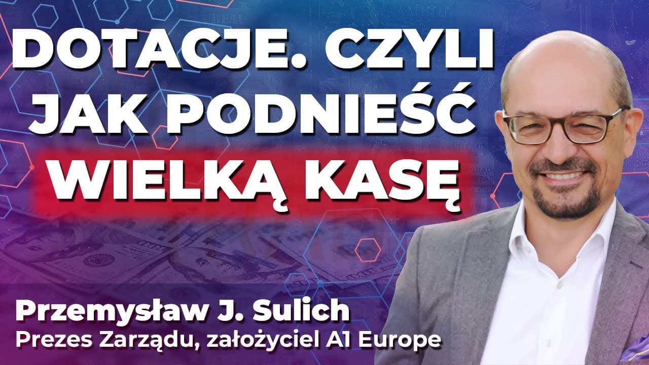 Dotacje. Czyli jak PODNIEŚĆ WIELKĄ KASĘ | Przemysław J. Sulich: No tak, na to też się da!